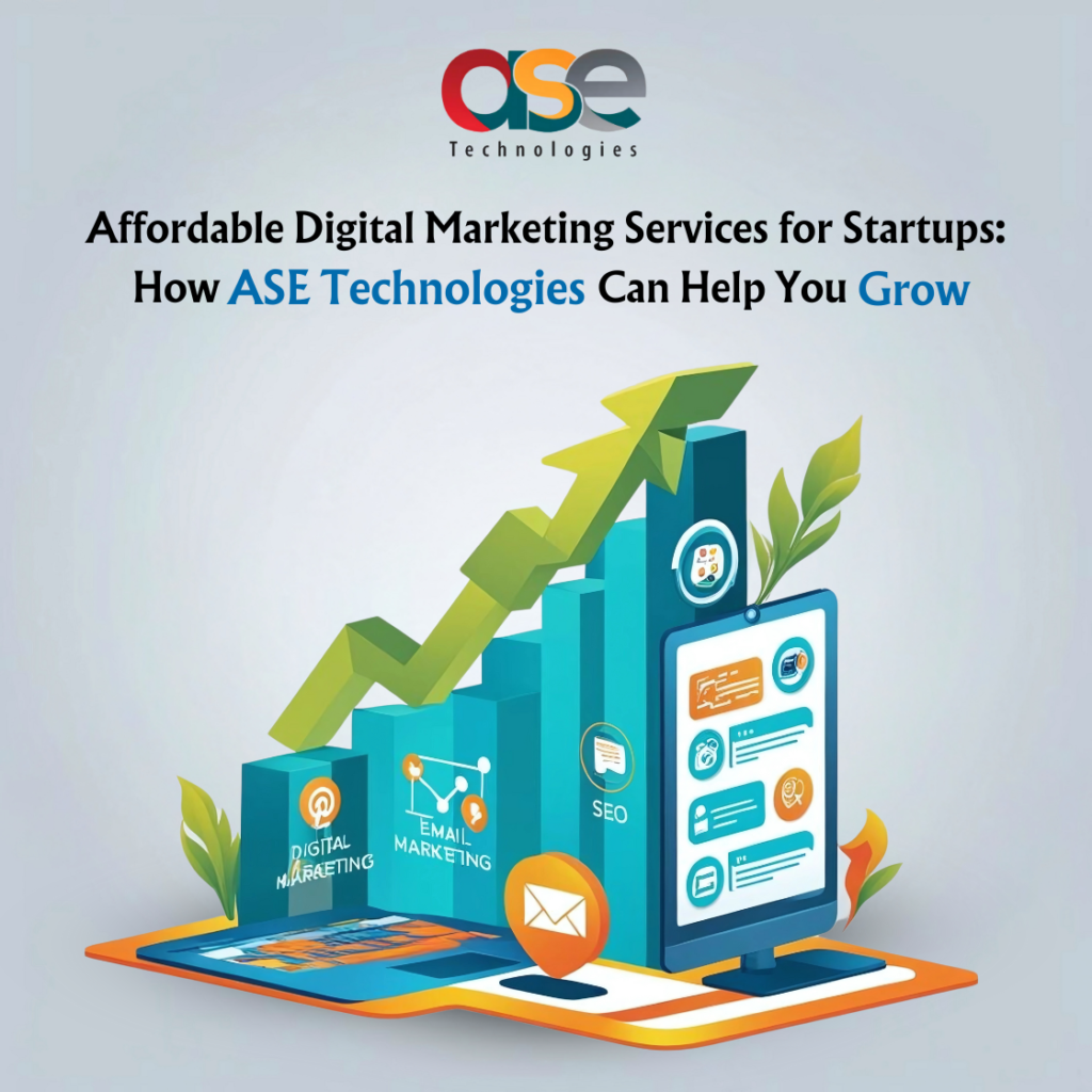 Affordable Digital Marketing Services for Startups: How ASE Technologies Can Help You Grow